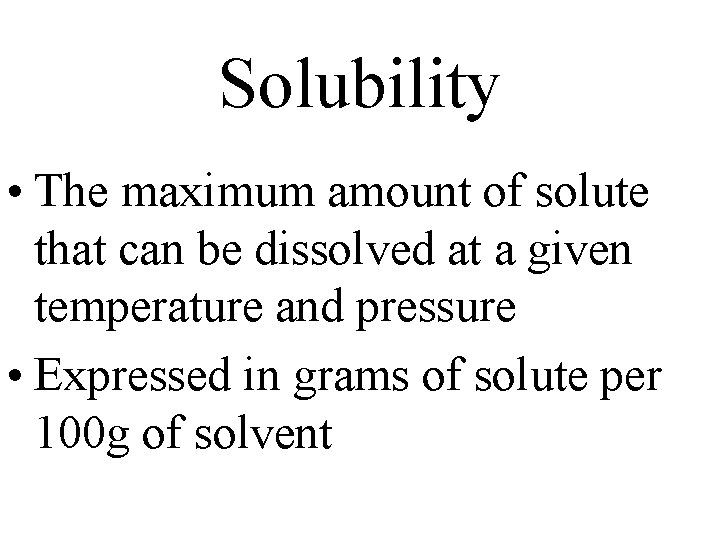 Solubility • The maximum amount of solute that can be dissolved at a given