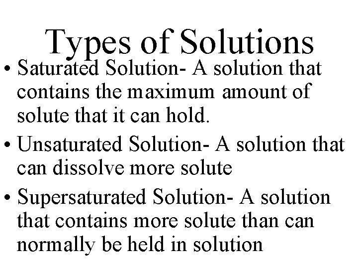 Types of Solutions • Saturated Solution- A solution that contains the maximum amount of