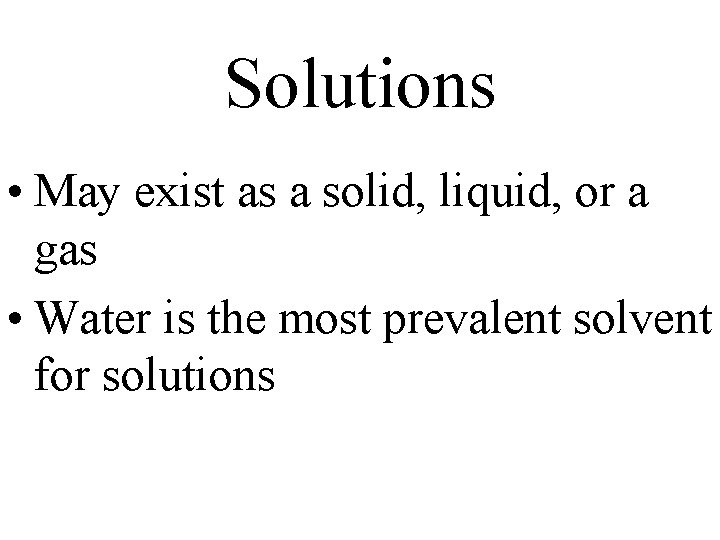 Solutions • May exist as a solid, liquid, or a gas • Water is