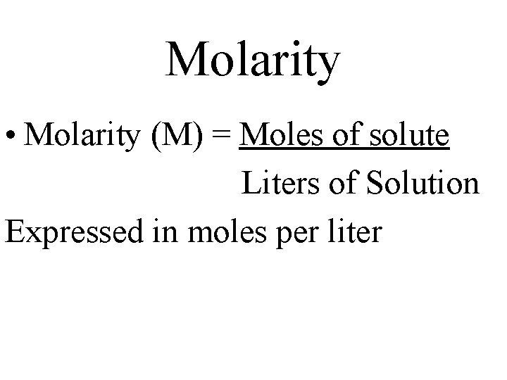 Molarity • Molarity (M) = Moles of solute Liters of Solution Expressed in moles