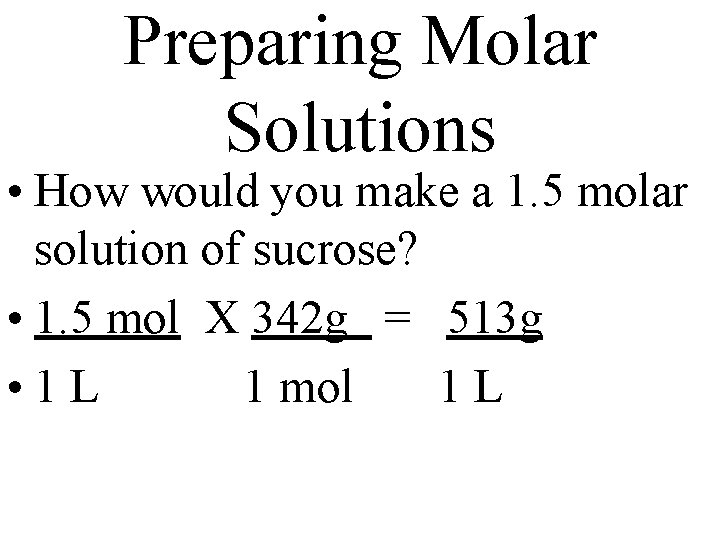 Preparing Molar Solutions • How would you make a 1. 5 molar solution of