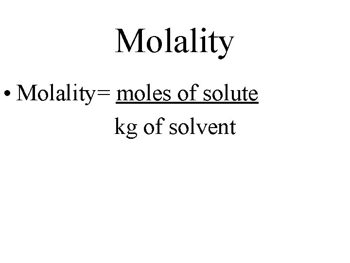 Molality • Molality= moles of solute kg of solvent 