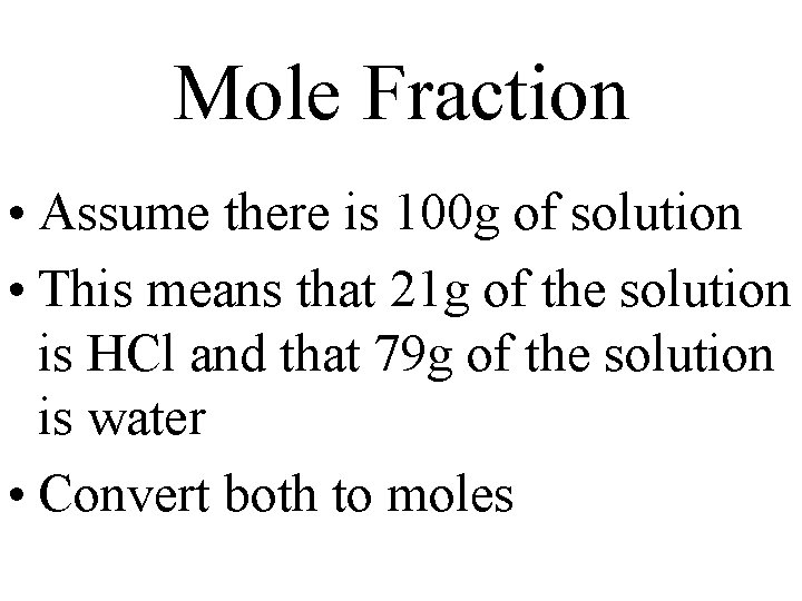 Mole Fraction • Assume there is 100 g of solution • This means that