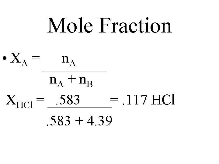 Mole Fraction • XA = n. A + n. B XHCl =. 583 =.