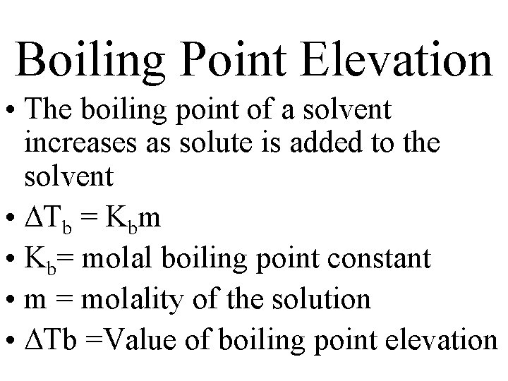 Boiling Point Elevation • The boiling point of a solvent increases as solute is