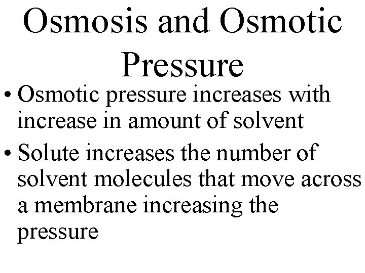 Osmosis and Osmotic Pressure • Osmotic pressure increases with increase in amount of solvent