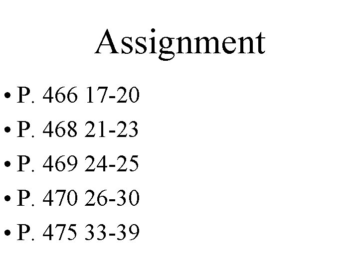 Assignment • P. 466 17 -20 • P. 468 21 -23 • P. 469