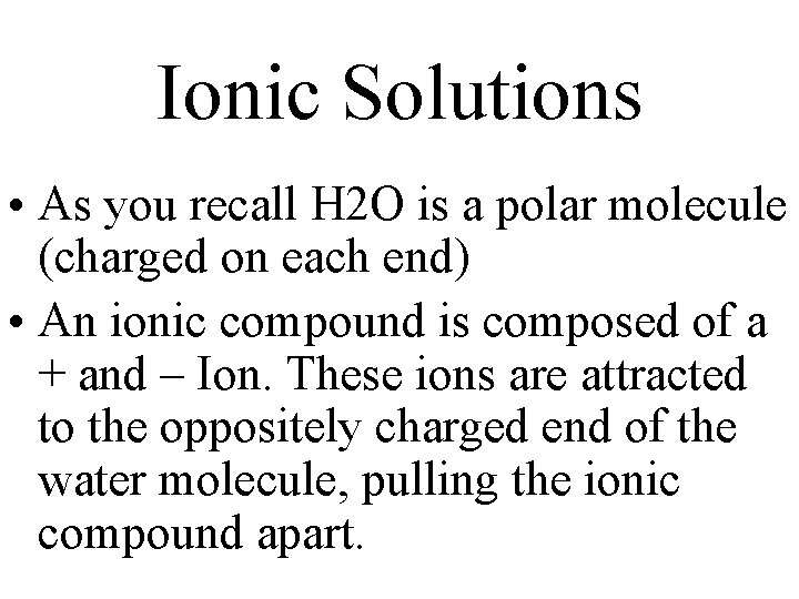 Ionic Solutions • As you recall H 2 O is a polar molecule (charged