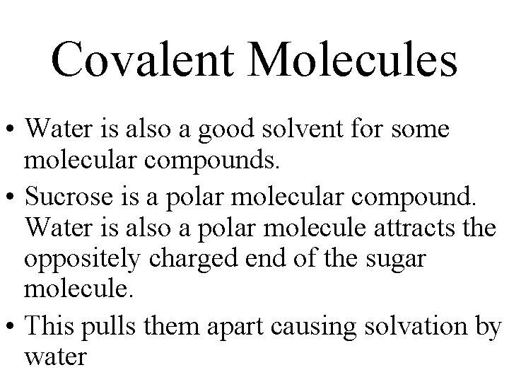 Covalent Molecules • Water is also a good solvent for some molecular compounds. •