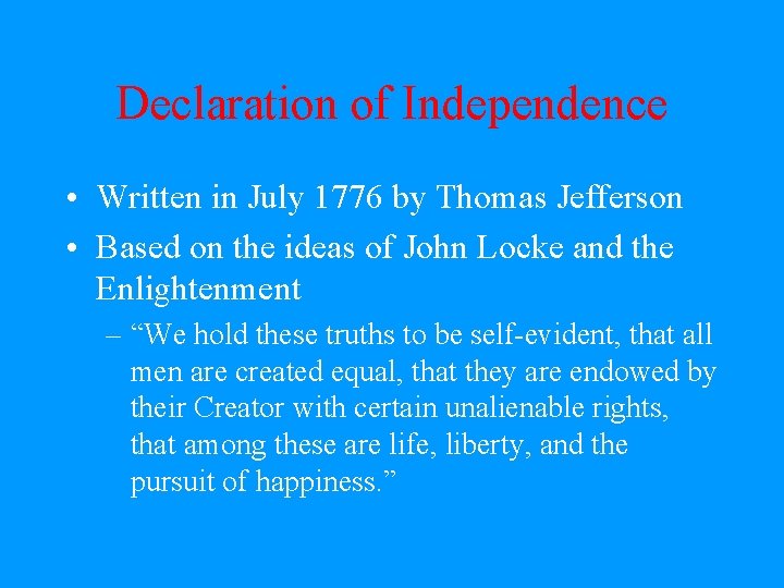 Declaration of Independence • Written in July 1776 by Thomas Jefferson • Based on