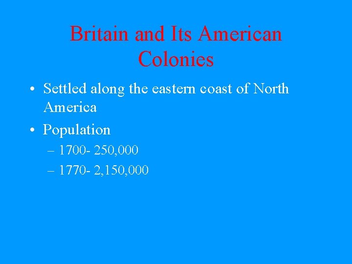 Britain and Its American Colonies • Settled along the eastern coast of North America