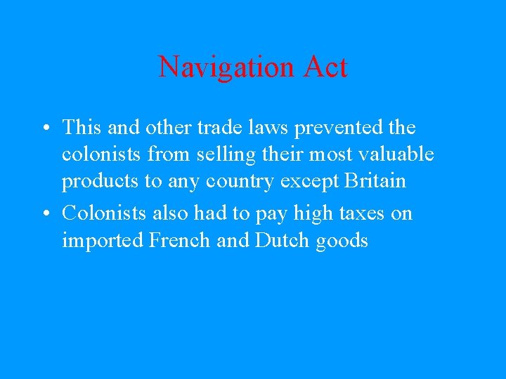 Navigation Act • This and other trade laws prevented the colonists from selling their