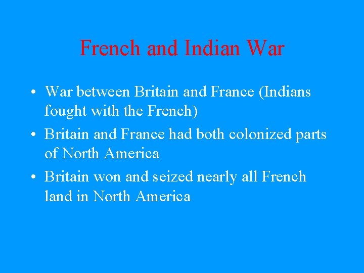 French and Indian War • War between Britain and France (Indians fought with the