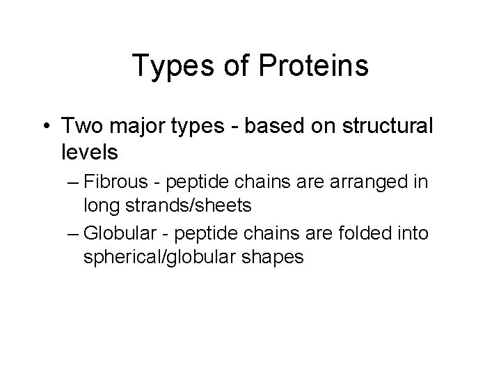 Types of Proteins • Two major types - based on structural levels – Fibrous
