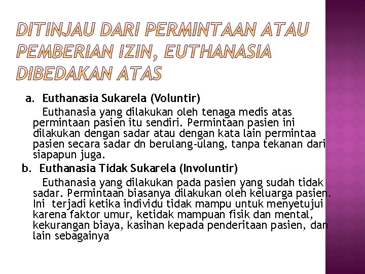 a. Euthanasia Sukarela (Voluntir) Euthanasia yang dilakukan oleh tenaga medis atas permintaan pasien itu