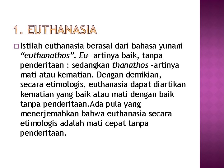 � Istilah euthanasia berasal dari bahasa yunani “euthanathos”. Eu artinya baik, tanpa penderitaan :