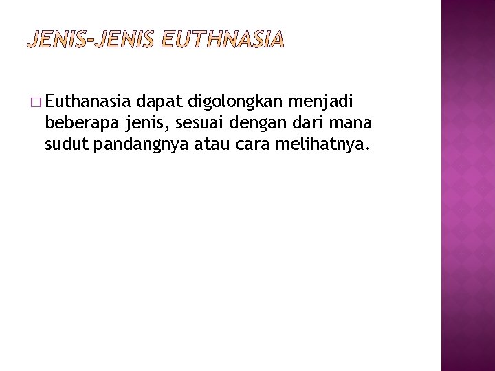 � Euthanasia dapat digolongkan menjadi beberapa jenis, sesuai dengan dari mana sudut pandangnya atau