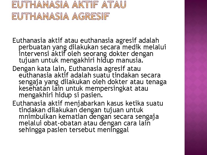 Euthanasia aktif atau euthanasia agresif adalah perbuatan yang dilakukan secara medik melalui intervensi aktif