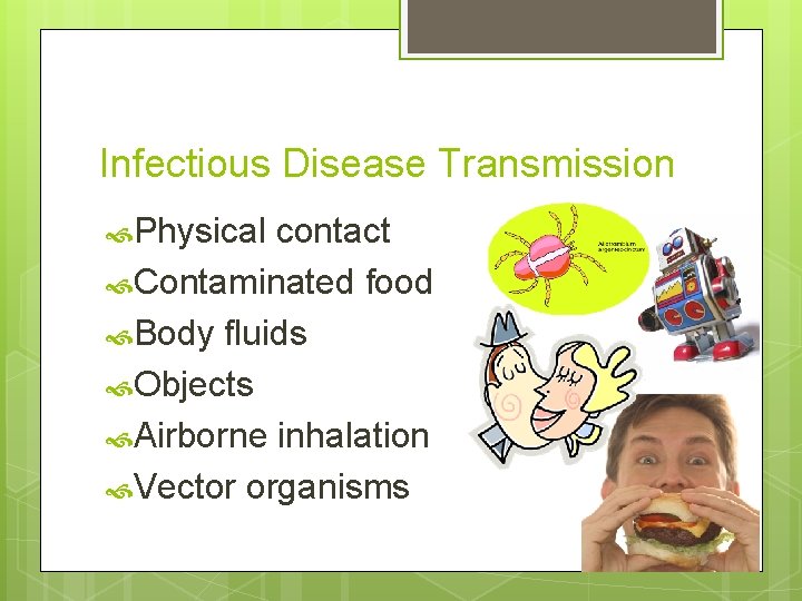 Infectious Disease Transmission Physical contact Contaminated food Body fluids Objects Airborne inhalation Vector organisms