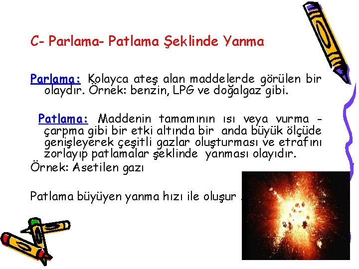 C- Parlama- Patlama Şeklinde Yanma Parlama: Kolayca ateş alan maddelerde görülen bir olaydır. Örnek: