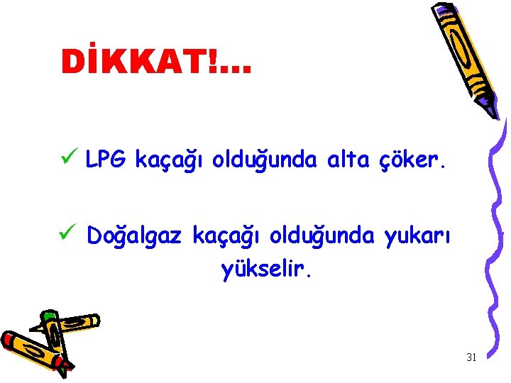 DİKKAT!. . . ü LPG kaçağı olduğunda alta çöker. ü Doğalgaz kaçağı olduğunda yukarı