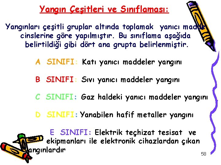 Yangın Çeşitleri ve Sınıflaması: Yangınları çeşitli gruplar altında toplamak yanıcı madde cinslerine göre yapılmıştır.