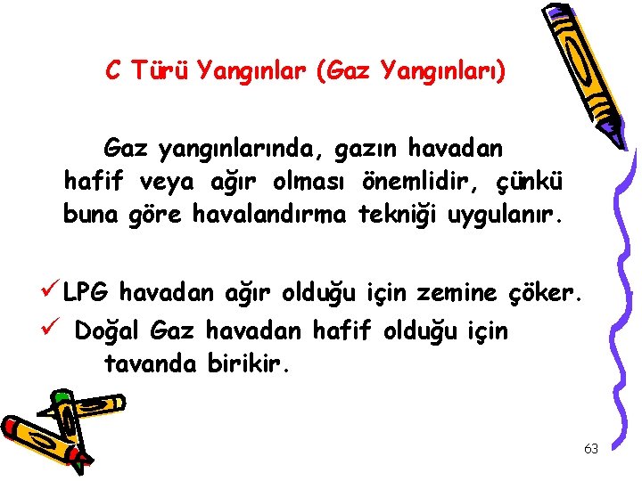 C Türü Yangınlar (Gaz Yangınları) Gaz yangınlarında, gazın havadan hafif veya ağır olması önemlidir,