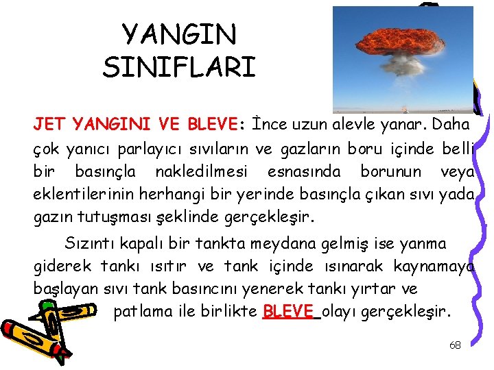 YANGIN SINIFLARI JET YANGINI VE BLEVE: İnce uzun alevle yanar. Daha çok yanıcı parlayıcı