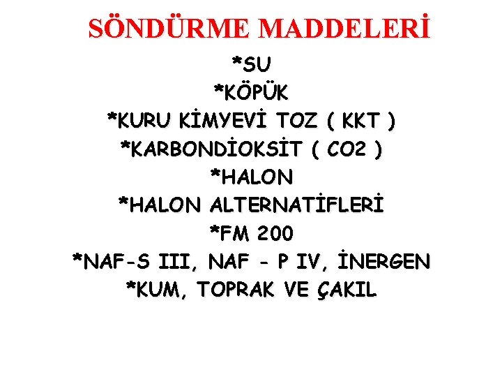 SÖNDÜRME MADDELERİ *SU *KÖPÜK *KURU KİMYEVİ TOZ ( KKT ) *KARBONDİOKSİT ( CO 2