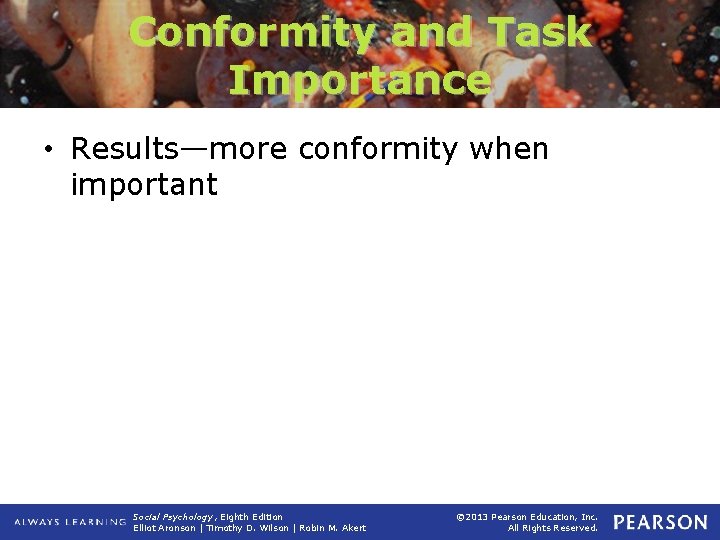 Conformity and Task Importance • Results—more conformity when important Social Psychology, Eighth Edition Elliot