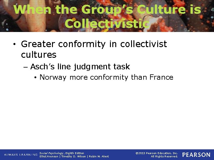 When the Group’s Culture is Collectivistic • Greater conformity in collectivist cultures – Asch’s