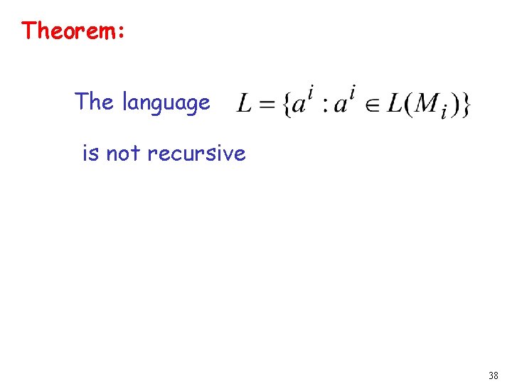 Theorem: The language is not recursive 38 