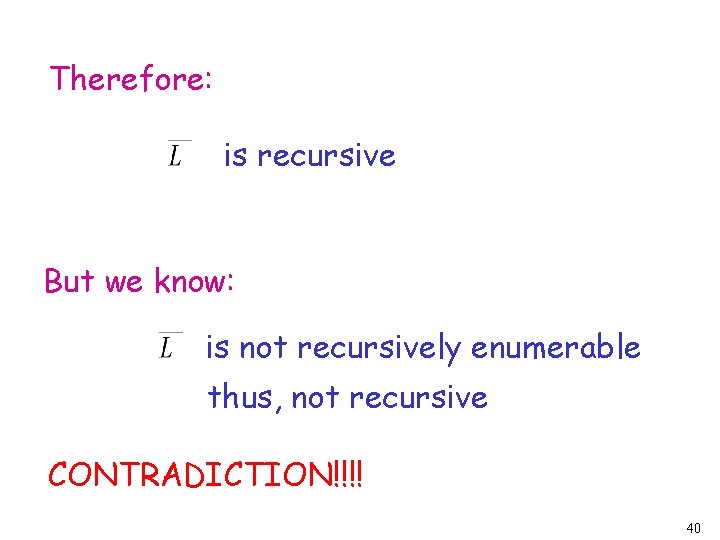 Therefore: is recursive But we know: is not recursively enumerable thus, not recursive CONTRADICTION!!!!