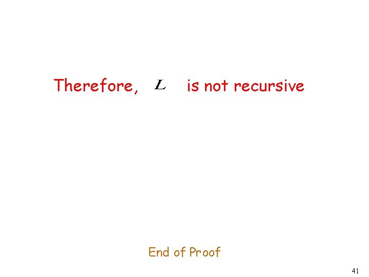 Therefore, is not recursive End of Proof 41 