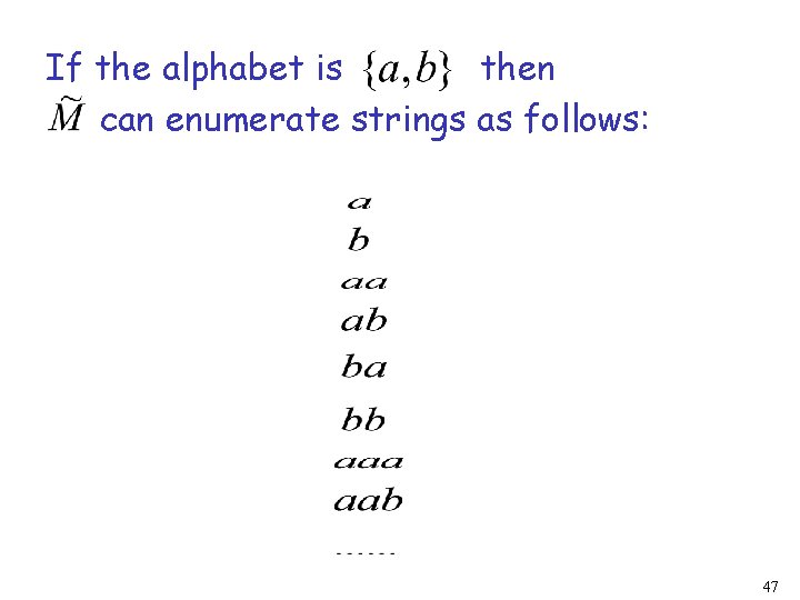 If the alphabet is then can enumerate strings as follows: 47 