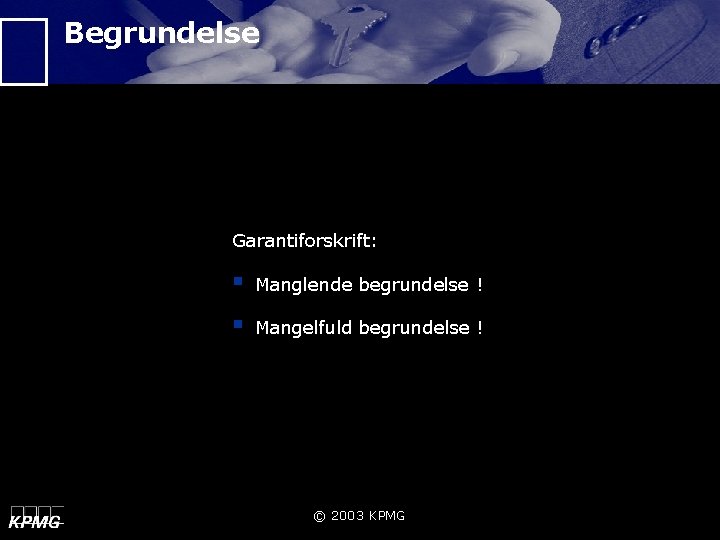 Begrundelse Garantiforskrift: § Manglende begrundelse ! § Mangelfuld begrundelse ! © 2003 KPMG 