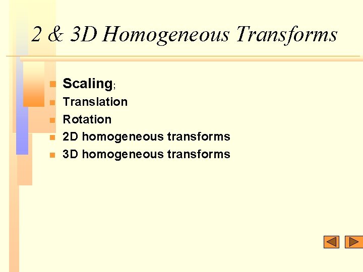 2 & 3 D Homogeneous Transforms n Scaling; n Translation Rotation 2 D homogeneous