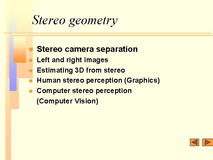 Stereo geometry n Stereo camera separation n Left and right images Estimating 3 D