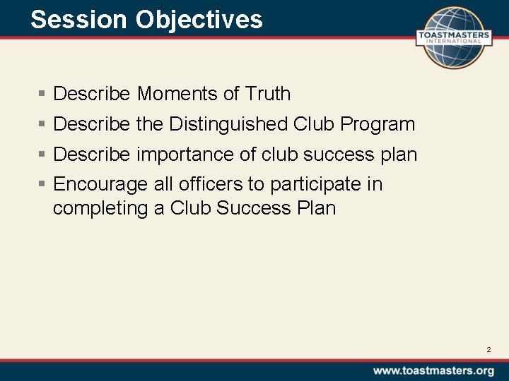 Session Objectives § § Describe Moments of Truth Describe the Distinguished Club Program Describe
