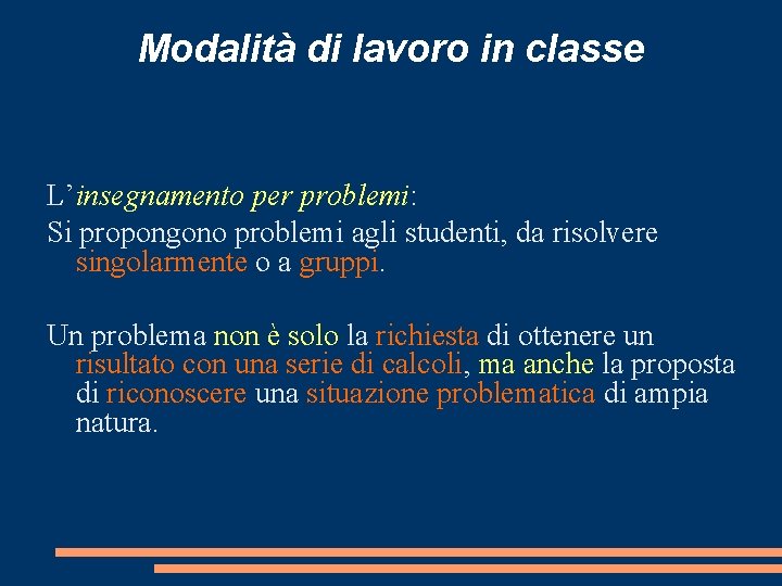 Modalità di lavoro in classe L’insegnamento per problemi: Si propongono problemi agli studenti, da