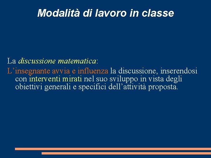 Modalità di lavoro in classe La discussione matematica: L’insegnante avvia e influenza la discussione,