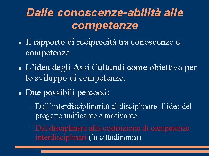 Dalle conoscenze-abilità alle competenze Il rapporto di reciprocità tra conoscenze e competenze L’idea degli