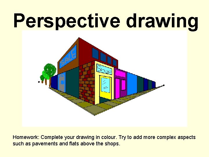 Perspective drawing Two point Perspective Homework: Complete your drawing in colour. Try to add Perspective drawing Two point Perspective Homework: Complete your drawing in colour. Try to add