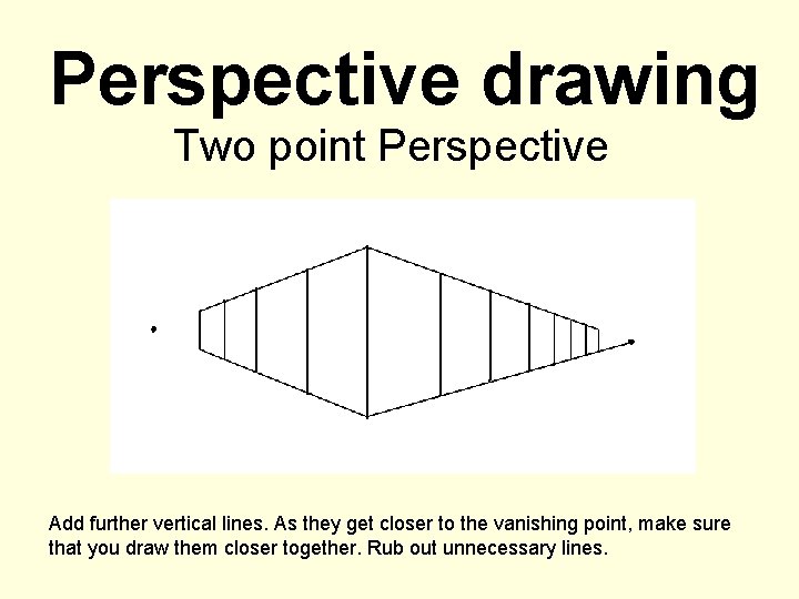 Perspective drawing Two point Perspective Add further vertical lines. As they get closer to Perspective drawing Two point Perspective Add further vertical lines. As they get closer to