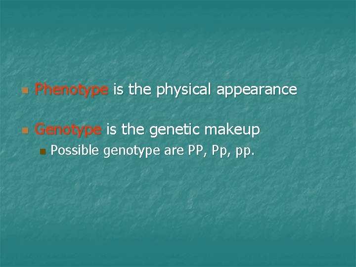 n Phenotype is the physical appearance n Genotype is the genetic makeup n Possible