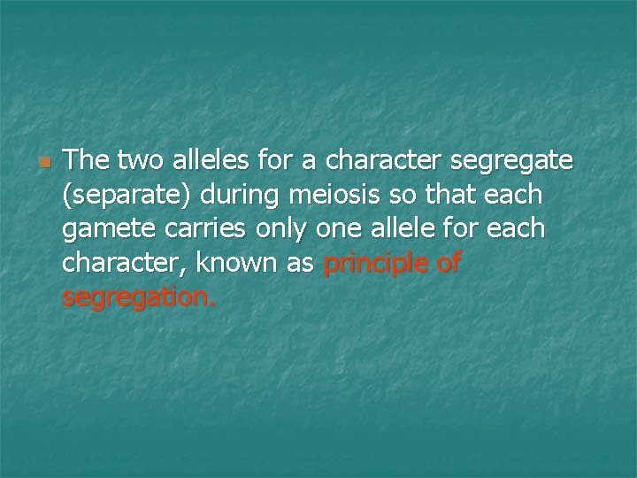 n The two alleles for a character segregate (separate) during meiosis so that each
