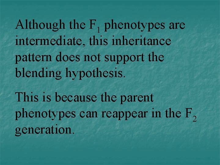 Although the F 1 phenotypes are intermediate, this inheritance pattern does not support the