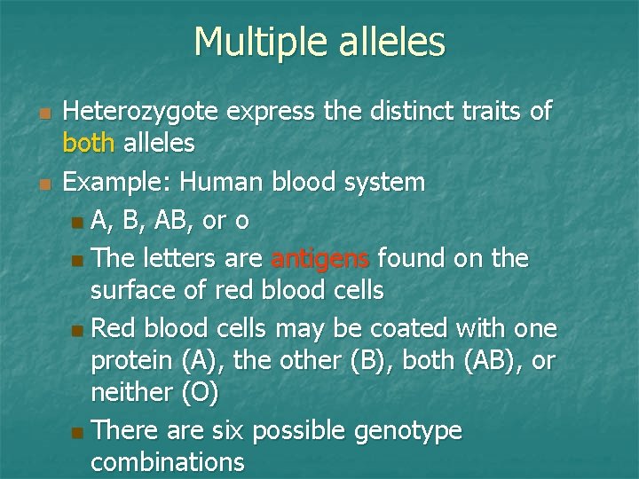 Multiple alleles n n Heterozygote express the distinct traits of both alleles Example: Human