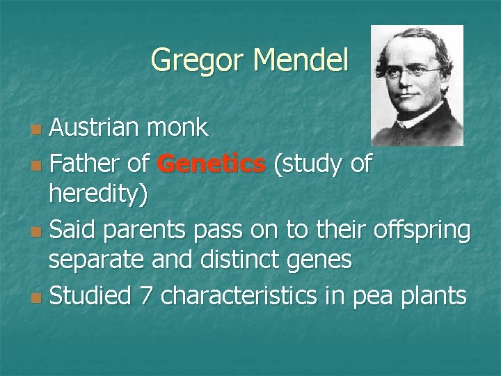 Gregor Mendel Austrian monk n Father of Genetics (study of heredity) n Said parents