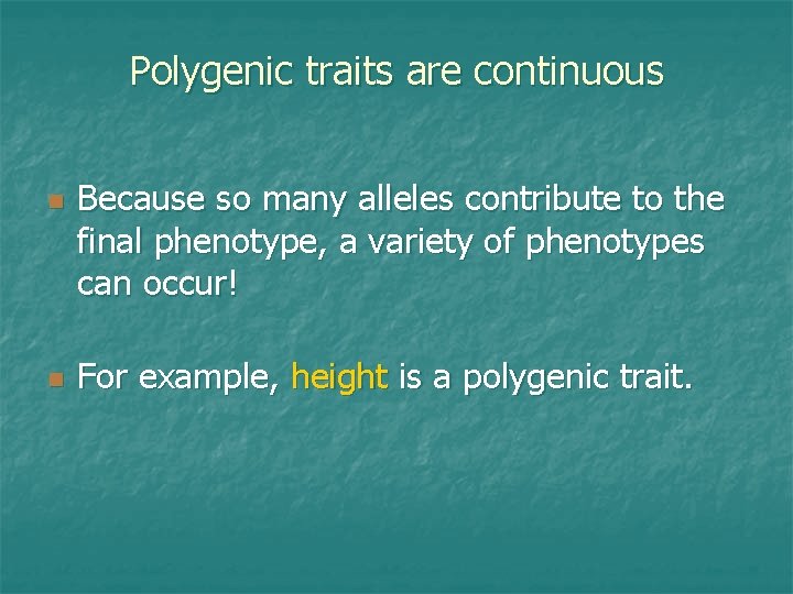 Polygenic traits are continuous n n Because so many alleles contribute to the final